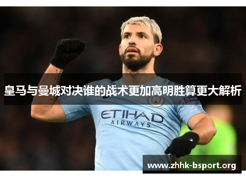 皇马与曼城对决谁的战术更加高明胜算更大解析