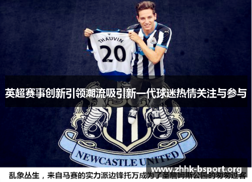英超赛事创新引领潮流吸引新一代球迷热情关注与参与