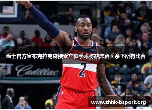 爵士官方宣布克拉克森接受左脚手术将缺席赛季余下所有比赛 爵士官方宣布克拉克森接受左脚手术将缺席赛季余下所有比赛