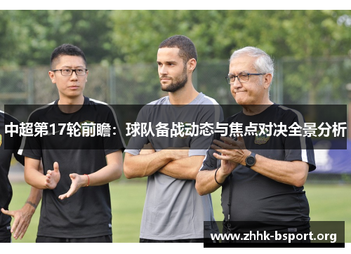 中超第17轮前瞻:球队备战动态与焦点对决全景分析 中超第17轮前瞻:球队备战动态与焦点对决全景分析