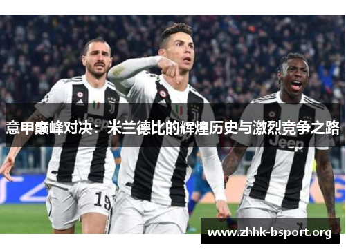 意甲巅峰对决:米兰德比的辉煌历史与激烈竞争之路 意甲巅峰对决:米兰德比的辉煌历史与激烈竞争之路