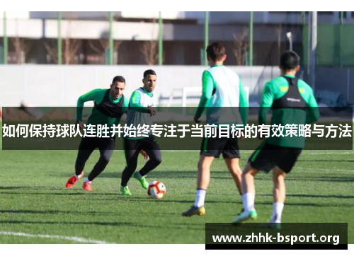 如何保持球队连胜并始终专注于当前目标的有效策略与方法