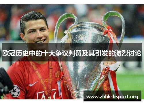 欧冠历史中的十大争议判罚及其引发的激烈讨论