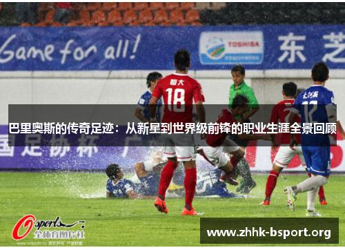 巴里奥斯的传奇足迹:从新星到世界级前锋的职业生涯全景回顾 巴里奥斯的传奇足迹:从新星到世界级前锋的职业生涯全景回顾