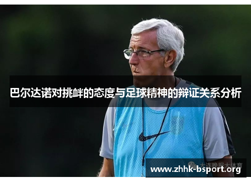 巴尔达诺对挑衅的态度与足球精神的辩证关系分析 巴尔达诺对挑衅的态度与足球精神的辩证关系分析