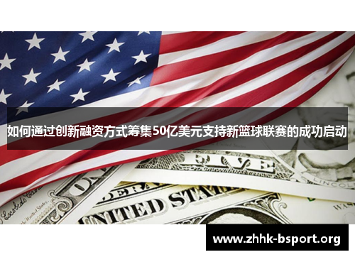 如何通过创新融资方式筹集50亿美元支持新篮球联赛的成功启动