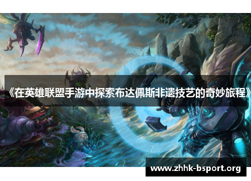 《在英雄联盟手游中探索布达佩斯非遗技艺的奇妙旅程》 《在英雄联盟手游中探索布达佩斯非遗技艺的奇妙旅程》
