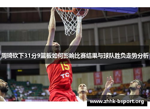 周琦砍下31分9篮板如何影响比赛结果与球队胜负走势分析