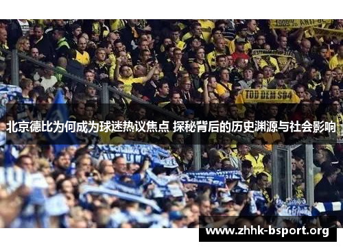 北京德比为何成为球迷热议焦点 探秘背后的历史渊源与社会影响 北京德比为何成为球迷热议焦点 探秘背后的历史渊源与社会影响