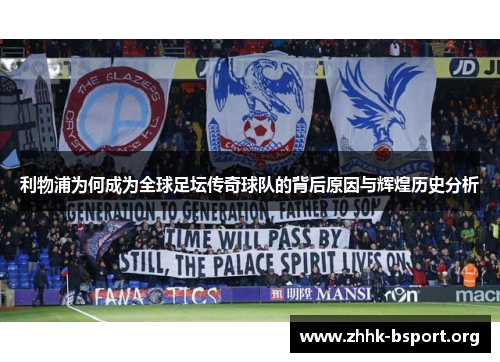 利物浦为何成为全球足坛传奇球队的背后原因与辉煌历史分析 利物浦为何成为全球足坛传奇球队的背后原因与辉煌历史分析