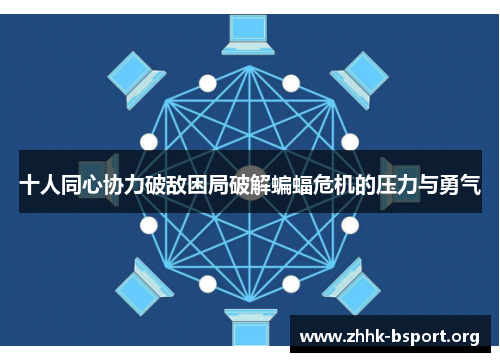 十人同心协力破敌困局破解蝙蝠危机的压力与勇气