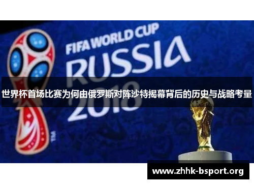 世界杯首场比赛为何由俄罗斯对阵沙特揭幕背后的历史与战略考量