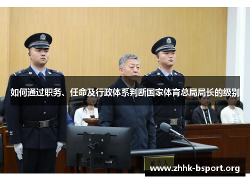 如何通过职务、任命及行政体系判断国家体育总局局长的级别