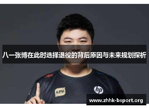 八一张博在此时选择退役的背后原因与未来规划探析