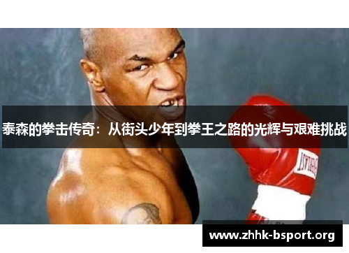 泰森的拳击传奇：从街头少年到拳王之路的光辉与艰难挑战