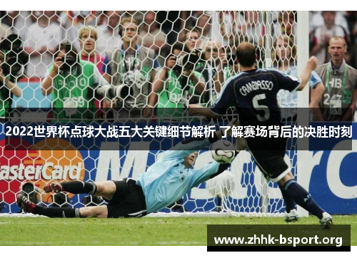 2022世界杯点球大战五大关键细节解析 了解赛场背后的决胜时刻