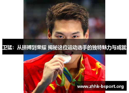 卫猛：从拼搏到荣耀 揭秘这位运动选手的独特魅力与成就