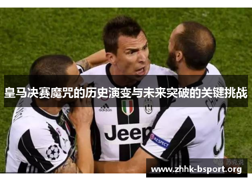 皇马决赛魔咒的历史演变与未来突破的关键挑战