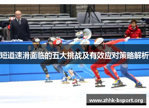 短道速滑面临的五大挑战及有效应对策略解析