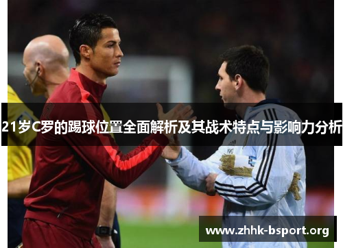 21岁C罗的踢球位置全面解析及其战术特点与影响力分析