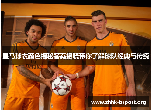 皇马球衣颜色揭秘答案揭晓带你了解球队经典与传统