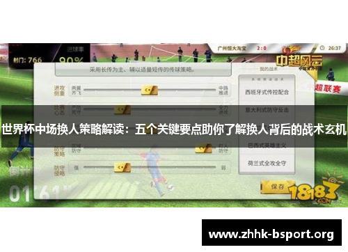 世界杯中场换人策略解读:五个关键要点助你了解换人背后的战术玄机 世界杯中场换人策略解读:五个关键要点助你了解换人背后的战术玄机