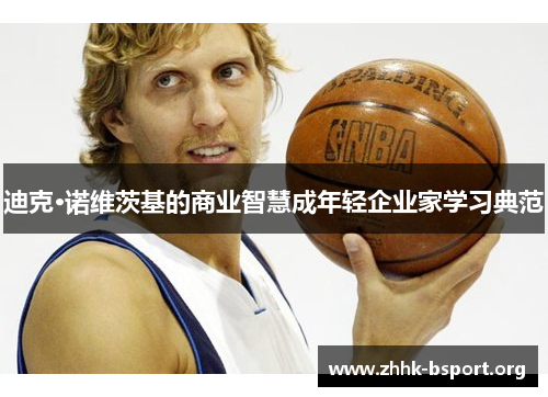 迪克·诺维茨基的商业智慧成年轻企业家学习典范 迪克·诺维茨基的商业智慧成年轻企业家学习典范