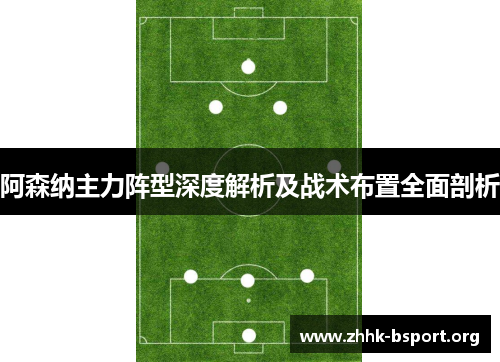 阿森纳主力阵型深度解析及战术布置全面剖析