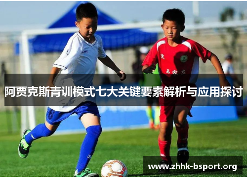 阿贾克斯青训模式七大关键要素解析与应用探讨