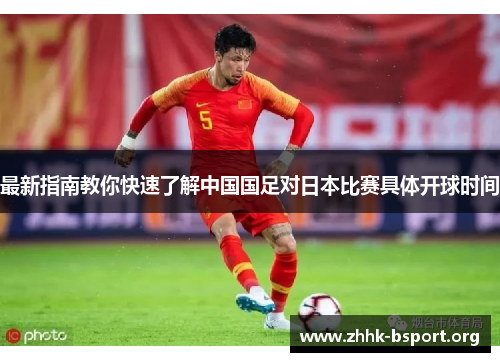 最新指南教你快速了解中国国足对日本比赛具体开球时间