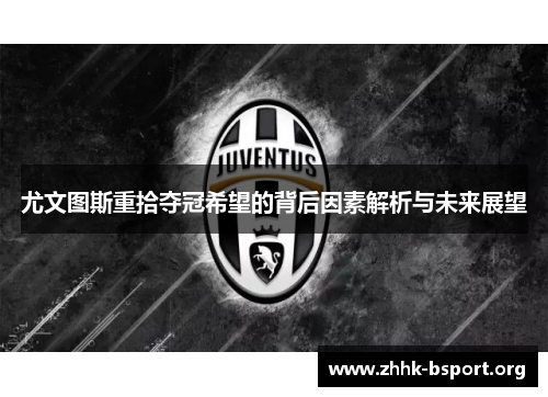 尤文图斯重拾夺冠希望的背后因素解析与未来展望 尤文图斯重拾夺冠希望的背后因素解析与未来展望