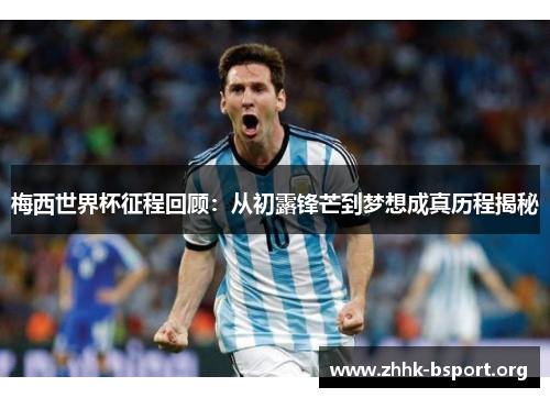 梅西世界杯征程回顾：从初露锋芒到梦想成真历程揭秘