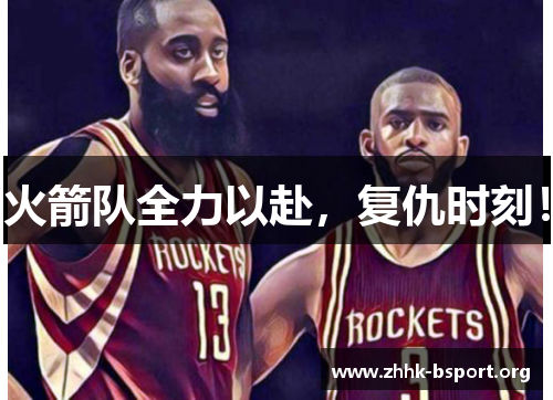 火箭队全力以赴，复仇时刻！