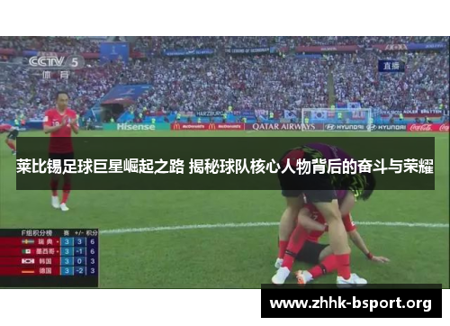 莱比锡足球巨星崛起之路 揭秘球队核心人物背后的奋斗与荣耀